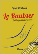 Le Raubser. La lingua universale libro