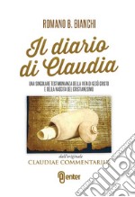 Il diario di Claudia. Una singolare testimonianza della vita di Gesù Cristo e della nascita del cristianesimo dall'originale «Claudiae commentarius» libro