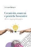 Creatività, contesti e pratiche lavorative. Breve saggio pedagogico libro di Balzano Gennaro