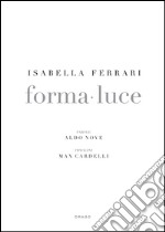 Isabella Ferrari. Forma-luce. Ediz. illustrata libro