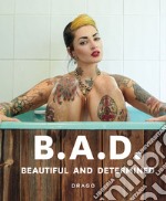 B.A.D.. Beautiful and Determined. Ediz. illustrata