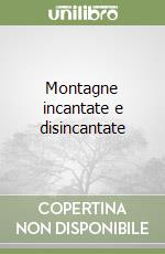 Montagne incantate e disincantate libro