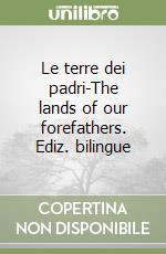 Le terre dei padri-The lands of our forefathers. Ediz. bilingue libro