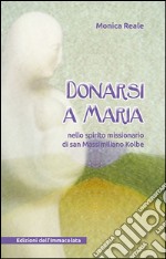 Donarsi a Maria. Nello spirito missionario di san Massimiliano Kolbe libro