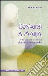 Donarsi a Maria. Nello spirito missionario di san Massimiliano Kolbe libro