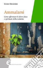 Ammalarsi. Come affrontare il dolore fisico e spirituale della malattia libro