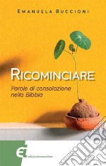 Ricominciare. Parole di consolazione nella Bibbia libro