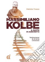 Massimiliano Kolbe. Il santo di Auschwitz. Testimonianze di coloro che lo hanno conosciuto