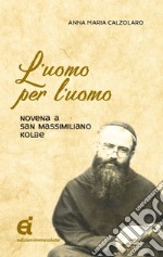 L'uomo per l'uomo. Novena a San Massimiliano Kolbe libro