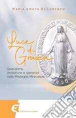 Luce di grazia. Guarigione, protezione e speranza nella Medaglia Miracolosa libro