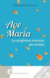 Ave Maria. La preghiera mariana più amata