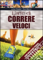 L'arte di correre veloci. Come migliorare tecnica, allenamento e prestazioni libro