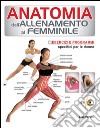 Anatomia dell'allenamento al femminile. Esercizi e programmi specifici per le donne libro di Purcell Lisa