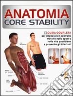 Anatomia Core Stability. Guida completa per migliorare il controllo motorio nello sport e nella vita quotidiana e prevenire gli infortuni libro