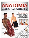 Anatomia Core Stability. Guida completa per migliorare il controllo motorio nello sport e nella vita quotidiana e prevenire gli infortuni libro