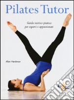 Pilates tutor. Guida teorico-pratica per esperti e appassionati libro