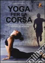 Yoga per la corsa. Come migliorare le performance e prevenire gli infortuni libro