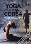 Yoga per la corsa. Come migliorare le performance e prevenire gli infortuni libro