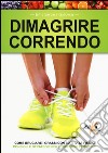 Dimagrire correndo. Come bruciare i grassi con l'attività fisica. Consigli e strategie per l'universo femminile libro