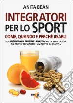 Integratori per lo sport. Come, quando e perché usarli libro