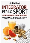 Integratori per lo sport. Come, quando e perché usarli libro di Bean Anita