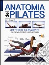 Anatomia del pilates. Ediz. illustrata libro