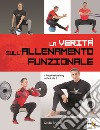 La verità sull'allenamento funzionale. Il functional training dalla A alla Z libro