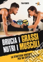 Brucia i grassi, nutri i muscoli. La strategia vincente per un corpo perfetto libro