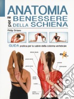 Anatomia per il benessere della schiena. Guida pratica per la salute della colonna vertebrale. Ediz. a colori libro