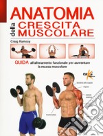 Anatomia della crescita muscolare. Guida all'allenamento funzionale per aumentare la massa muscolare. Ediz. illustrata