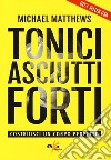 Tonici asciutti forti. Costruisci un corpo perfetto libro