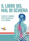 Il libro del mal di schiena. Esercizi e consigli per il benessere e la postura. Ediz. illustrata libro