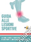 Guida alle lesioni sportive. La guida essenziale per prevenire, diagnosticare e curare gli infortuni sportivi libro