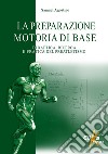 La preparazione motoria di base. Didattica, ricerca e pratica del preatletismo libro