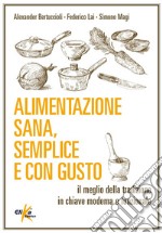 Alimentazione sana, semplice e con gusto. Il meglio della tradizione in chiave moderna e funzionale libro