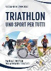 Triathlon: uno sport per tutti. Manuale pratico per aspiranti triatleti libro di Camporese Alessandro