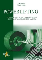 Powerlifting. Guida completa per la preparazione tecnica, l'allenamento e la gara