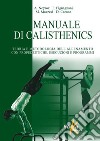 Manuale di calisthenics. Teoria e metodologia dell'allenamento con propedeutiche, esecuzioni e programmi libro