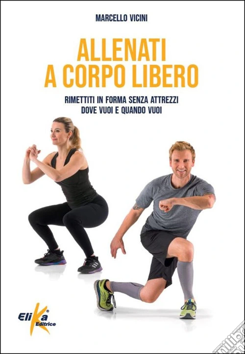 Allenati a corpo libero. Rimettiti in forma senza attrezzi dove vuoi e quando vuoi