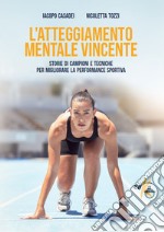 L'atteggiamento mentale vincente. Storie di campioni e tecniche per migliorare la performance sportiva libro