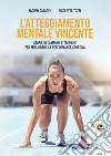 L'atteggiamento mentale vincente. Storie di campioni e tecniche per migliorare la performance sportiva libro