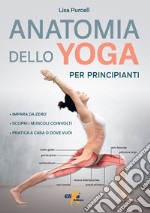 Anatomia dello yoga per principianti. Impara da zero, Scopri i muscoli coinvolti, pratica a casa o dove vuoi libro