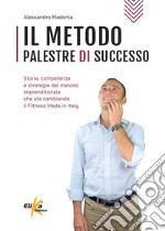 Il metodo Palestre di Successo. Storia, competenze e strategie del metodo imprenditoriale che sta cambiando il Fitness Made in Italy libro