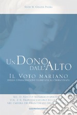 Un dono dall'alto. Il voto mariano della consacrazione illimitata all'Immacolata. Sez. II: Aspetto teologico-spirituale. Ediz. ridotta. Vol. 2/2: Il francescanesimo delle origini nel carisma dei francescani dell'Immacolata. Continuità e sviluppo