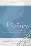 Un dono dall'alto. Il voto mariano della consacrazione illimitata all'Immacolata. Sez. II: Aspetto teologico-spirituale. Ediz. ridotta. Vol. 2/2: Il francescanesimo delle origini nel carisma dei francescani dell'Immacolata. Continuità e sviluppo libro