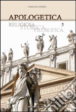 Apologetica. Religiosa, storica, filosofica. Vol. 3 libro