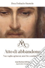 Atto di abbandono. Non voglio agitarmi, mio Dio: confido in te! libro