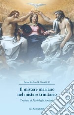 Il mistero mariano nel mistero trinitario. Trattato di Mariologia trinitaria libro