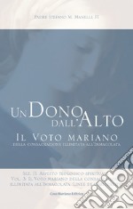 Un dono dall'alto. Il voto mariano della consacrazione illimitata all'Immacolata. Sez. II: Aspetto teologico-spirituale. Nuova ediz.. Vol. 3: Il voto mariano della consacrazione illimitata all'Immacolata. Linee di spiritualità libro