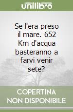 Se l'era preso il mare. 652 Km d'acqua basteranno a farvi venir sete? libro